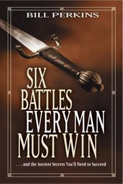 Cover of: Six Battles Every Man Must Win: . . . and the Ancient Secrets You'll Need to Succeed