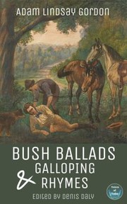 Bush Ballads and Galloping Rhymes : (Edited & Illustrated) by Adam Lindsay Gordon, Douglas Sladen