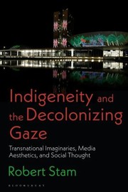 Cover of: Indigeneity and the Decolonizing Gaze: Transnational Imaginaries, Media Aesthetics, and Social Thought