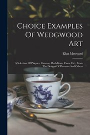 Cover of: Choice Examples of Wedgwood Art: A Selection of Plaques, Cameos, Medallions, Vases, etc. , from the Designs of Flaxman and Others