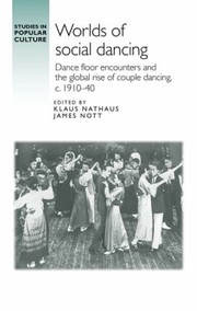 Cover of: Worlds of Social Dancing: Dance Floor Encounters and the Global Rise of Couple Dancing, C. 1910-40