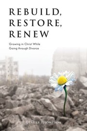 Cover of: Rebuild, Restore, Renew: Growing in Christ While Going Through Divorce