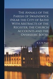 Cover of: Annals of the Parish of Swainswick (near the City of Bath) with Abstracts of the Register, the Church Accounts and the Overseers' Books