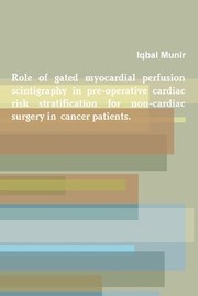 Cover of: Role of Gated Myocardial Perfusion Scintigraphy in Pre-Operative Cardiac Risk Stratification for Non-Cardiac Surgery in Cancer Patients by Iqbal Munir