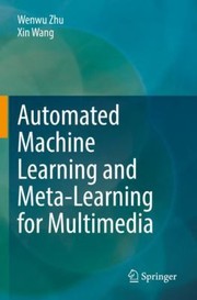 Cover of: Automated Machine Learning and Meta-Learning for Multimedia by Wenwu Zhu, Xin Wang