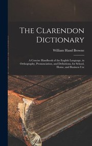 Cover of: Clarendon Dictionary: A Concise Handbook of the English Language, in Orthography, Pronunciation, and Definitions, for School, Home, and Business Use