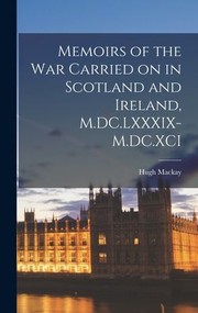 Cover of: Memoirs of the War Carried on in Scotland and Ireland, M. DC. LXXXIX-M. DC. XCI