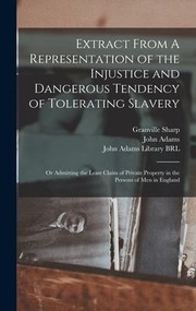 Cover of: Extract from a Representation of the Injustice and Dangerous Tendency of Tolerating Slavery: Or Admitting the Least Claim of Private Property in the Persons of Men in England