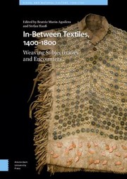 Cover of: In-Between Textiles, 1400-1800: Weaving Subjectivities and Encounters