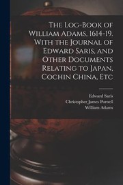 Cover of: Log-Book of William Adams, 1614-19. with the Journal of Edward Saris, and Other Documents Relating to Japan, Cochin China, Etc by William Adams, Edward Saris, Christopher James Purnell