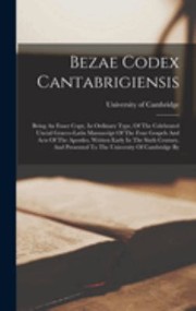 Cover of: Bezae Codex Cantabrigiensis: Being an Exact Copy, in Ordinary Type, of the Celebrated Uncial Graeco-Latin Manuscript of the Four Gospels and Acts of the Apostles, Written Early in the Sixth Century, and Presented to the University of Cambridge By