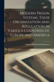 Cover of: Modern Prison Systems. Their Organization and Regulation in Various Countries of Europe and America