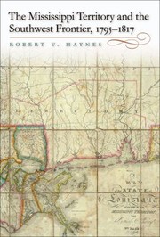 Cover of: Mississippi Territory and the Southwest Frontier, 1795-1817 by Robert V. Haynes