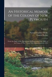 Cover of: Historical Memoir of the Colony of New Plymouth: From the Flight of the Pilgrims into Holland in the Year 1608, to the Union of That Colony with Massachusetts in 1692; Volume 2