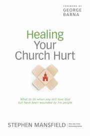 Cover of: Healing Your Church Hurt by Stephen Mansfield, Stephen Mansfield, George Barna