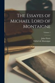 Cover of: Essayes of Michael Lord of Montaigne; Volume 1