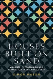 Cover of: Houses Built on Sand: Violence, Sectarianism and Revolution in the Middle East