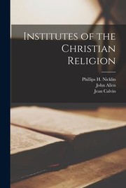 Cover of: Institutes of the Christian Religion by Jean Calvin, Allen, John, Phillips H Nicklin