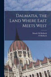 Dalmatia the Land Where East Meets West by Maude M. Holbach