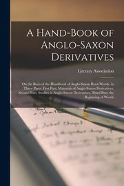 Cover of: Hand-Book of Anglo-Saxon Derivatives: On the Basis of the Handbook of Anglo-Saxon Root-Words. in Three Parts. First Part. Materials of Anglo-Saxon Derivatives. Second Part. Studies in Anglo-Saxon Derivatives. Third Part. the Beginning of Words