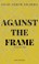 Cover of: Against the Frame