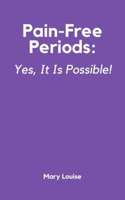 Cover of: Pain-Free Periods: Yes, It Is Possible!