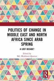 Cover of: Politics of Change in Middle East and North Africa since Arab Spring: A Lost Decade?