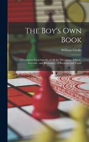 Cover of: Boy's Own Book: A Complete Encyclopedia of All the Diversions, Athletic, Scientific, and Recreative, of Boyhood and Youth