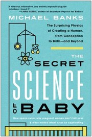 Cover of: Secret Science of Baby: The Surprising Physics of Creating a Human, from Conception to Birth--And Beyond