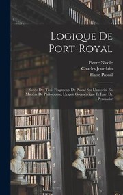 Cover of: Logique de Port-Royal: Suivie des Trois Fragments de Pascal Sur l'autorité en Matière de Philosophie, l'esprit Géométrique et l'art de Persuader