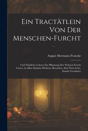 Cover of: Tractätlein Von der Menschen-Furcht: Und Nützliche Lehren Zur Pflanzung der Wahren Furcht Gottes, in Allen Ständen Heilsam, Besonders Aber Dem Lehr-Stande Gewidmet