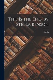 Cover of: This Is the End, by Stella Benson by Stella Benson, Stella 1892-1933 Benson