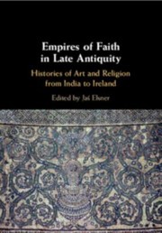 Cover of: Empires of Faith in Late Antiquity: Histories of Art and Religion from India to Ireland