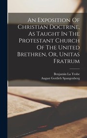 Cover of: Exposition of Christian Doctrine, As Taught in the Protestant Church of the United Brethren, or, Unitas Fratrum