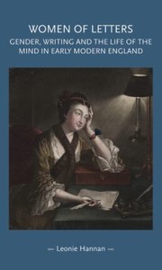 Cover of: Women of Letters: Gender, Writing and the Life of the Mind in Early Modern England