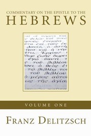 Cover of: Commentary on the Epistle to the Hebrews, Volume 1 by Franz Delitzsch, Thomas I. Kingsbury