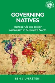 Cover of: Governing Natives: Indirect Rule and Settler Colonialism in Australia's North