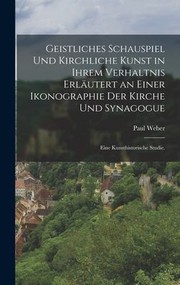 Cover of: Geistliches Schauspiel und Kirchliche Kunst in Ihrem Verhaltnis Erläutert an Einer Ikonographie der Kirche und Synagogue: Eine Kunsthistorische Studie