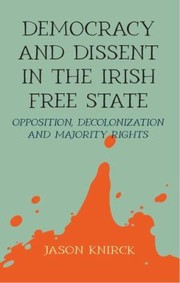 Cover of: Democracy and Dissent in the Irish Free State: Opposition, Decolonization, and Majority Rights