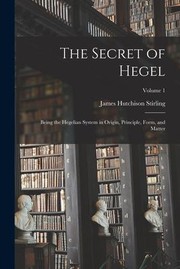 Cover of: Secret of Hegel: Being the Hegelian System in Origin, Principle, Form, and Matter; Volume 1