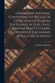 Cover of: Grammaire Suédoise, Contenant les Règles de Cette Langue Établies Sur l'usage Actuel, Avec l'approbation et d'après les Ordres de l'académie Royale des Sciences