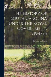 Cover of: History of South Carolina under the Royal Government, 1719-1776 by Edward McCrady