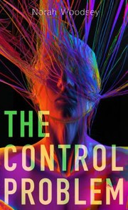 Front cover of The Control Problem by Norah Woodsey