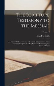 Cover of: Scripture Testimony to the Messiah: An Inquiry with a View to a Satisfactory Determination of the Doctrine Taught in the Holy Scriptures Concerning the Person of Christ; Volume 2