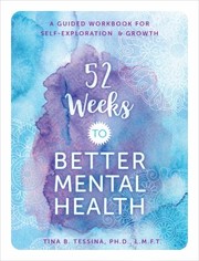 Cover of: 52 Weeks to Better Mental Health: A Guided Workbook for Self-Exploration and Growth