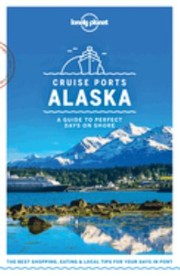 Cover of: Lonely Planet Cruise Ports Alaska by Lonely Planet, Brendan Sainsbury, Catherine Bodry, Adam Karlin, John Lee