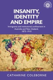 Cover of: Insanity, Identity and Empire: Immigrants and Institutional Confinement in Australia and New Zealand, 1873-1910