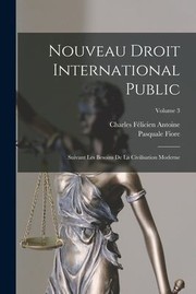 Cover of: Nouveau Droit International Public: Suivant les Besoins de la Civilisation Moderne; Volume 3