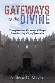 Cover of: Gateways to the Divine: Transformative Pathways of Prayer from the Holy City of Jerusalem