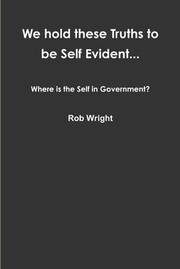 Cover of: We Hold These Truths to Be Self Evident... Where Is the Self in Government?